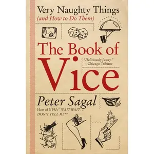 The Book of Vice: Very Naughty Things (and How to Do Them) by Peter Sagal [Paperback Book]