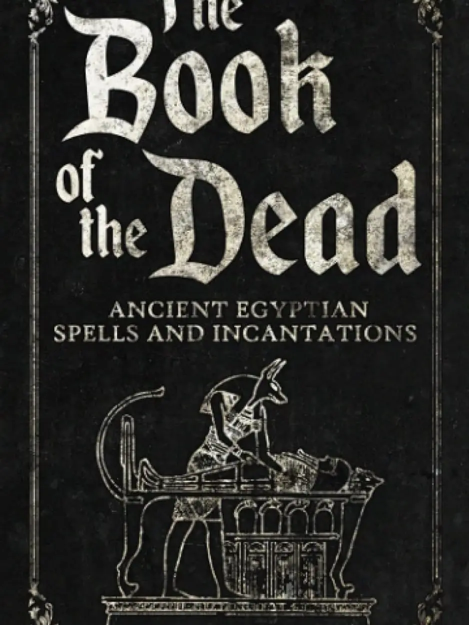 The Book of the Dead: Ancient Egyptian Spells and Incantations