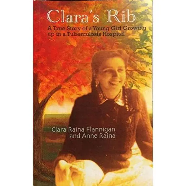 USED-Clara's Rib: A True Story of a Young Girl Growing up in a Tuberculosis Hospital by Clara Raina Flannigan (Unknown)