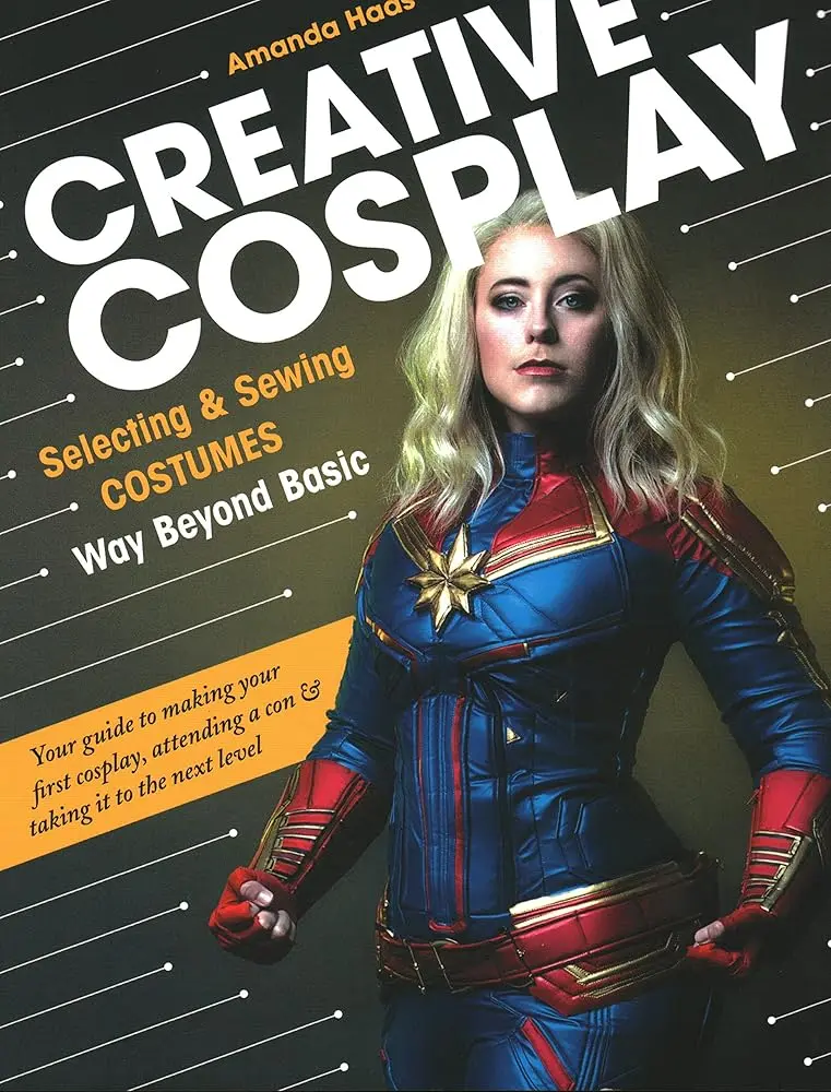 Cosplay Costume Selection & Sewing Book for Enthusiasts - Beyond Basic, Step-by-Step Guide, Inspirational Photos, Bonus Project, Fabric Tips, Confidence-Boosting Advice