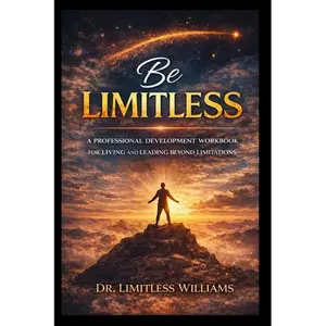 Be Limitless: A Professional Development Workbook for Living and Leading Beyond Limitations - Paperback