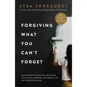 Forgiving What You Can't Forget: Discover How to Move On, Make Peace with Painful Memories, and Create a Life That's Beautiful Again -- Lysa TerKeurst - Hardcover