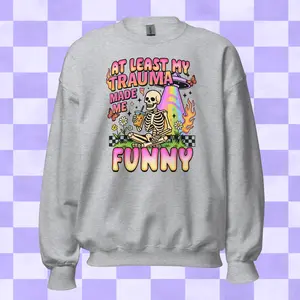 At Least My Trauma Made Me Funny ~ Unisex Crewneck Sweatshirts Printed in the USA