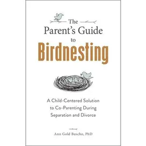 USED-The Parent's Guide to Birdnesting: A Child-Centered Solution to Co-Parenting During Separation and Divorce by Gold Buscho, Ann (Paperback)