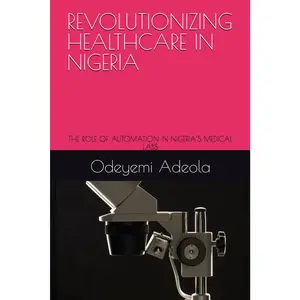 REVOLUTIONIZING HEALTHCARE IN NIGERIA: THE ROLE OF AUTOMATION IN NIGERIA'SMEDICAL LABS