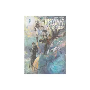 The Art of Bravely Default II: 201x-2021 - by  Square Enix & Claytechworks Co Ltd (Hardcover)