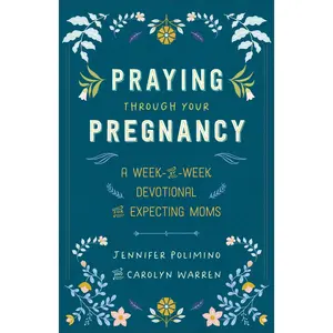 Praying Through Your Pregnancy: A Week-By-Week Devotional for Expecting Moms -- Jennifer Polimino - Paperback