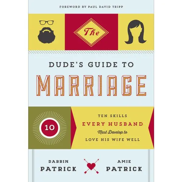 The Dude's Guide to Marriage: Ten Skills Every Husband Must Develop to Love His Wife Well