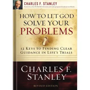 How to Let God Solve Your Problems: 12 Keys to Finding Clear Guidance in Life's Trials by Charles F. Stanley [Paperback Book]