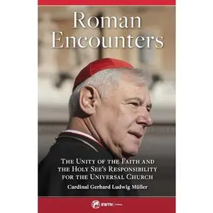 USED-Roman Encounters: The Unity of the Faith and the Holy See's Responsibility for the Universal Church by Muller, Cardinal Gerhard Ludwig (Paperback)