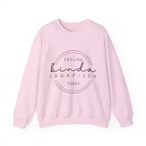 Feeling Kinda IDGAF-ish Sweatshirt, Sarcastic Statement Shirt