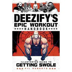 DEEZIFY'S EPIC WORKOUT HANDBOOK: AN ILLUSTRATED GUIDE TO GETTING SWOLE [Tradepaper]