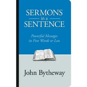 USED-Sermons in a Sentence: Powerful Messages in 5 Words or Less by John Bytheway (Paperback)
