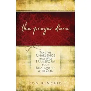 USED-Prayer Dare: Take the Challenge That Will Transform Your Relationship With God by Ron Kincaid (Paperback)