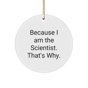 Funny Scientist Circle Ornament Because 'I Am The Scientist. That's Why.' - Christmas Unique