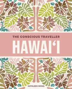 The Conscious Traveller Hawai'i: The Definitive Guide to Ethical Travel -- Kathleen Wong, Paperback