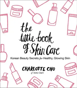 The Little Book of Skin Care: Korean Beauty Secrets for Healthy, Glowing Skin by Charlotte Cho [Hardback Book]