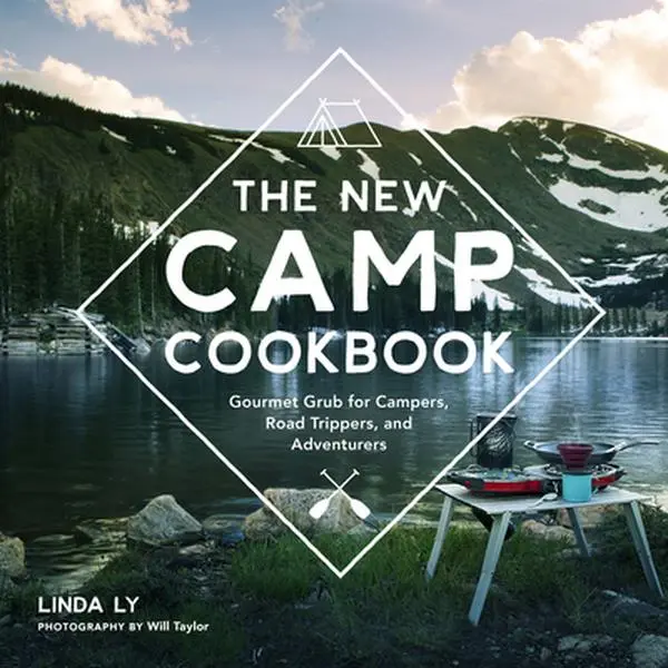 The New Camp Cookbook: Gourmet Grub for Campers, Road Trippers, and Adventurers -- Linda Ly - Hardcover