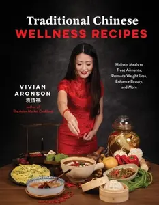 Traditional Chinese Wellness Recipes: Holistic Meals to Treat Ailments, Promote Weight Loss, Enhance Beauty, and More -- Vivian Aronson - Paperback
