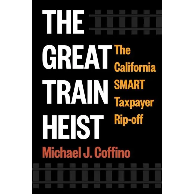 The Great Train Heist: The California Smart Taxpayer Rip-Off by Michael J. Coffino (Hardcover)