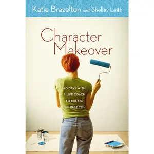 USED-Character Makeover: 40 Days with a Life Coach to Create the Best You by Brazelton, Katie (Paperback)