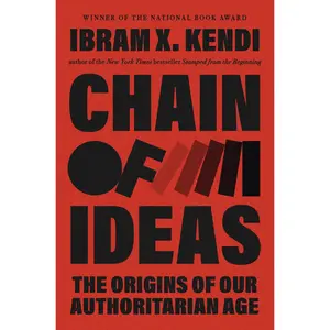 Chain of Ideas: The Origins of Our Authoritarian Age -- Ibram . Kendi - Hardcover