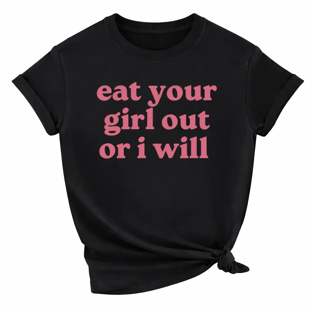 Eat Your Girl Out Or I Will - Funny Shirts, Meme Tees, Parody Shirt,Eat Your Girl Out,  Ironic Tees, y2k, Gag Gift, Funny Humor