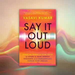 Say It Out Loud: Using the Power of Your Voice to Listen to Your Deepest Thoughts and Courageously Pursue Your Dreams