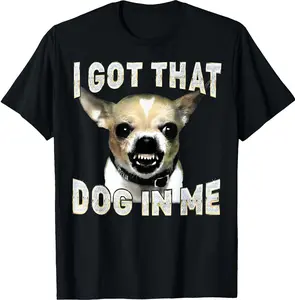 100% Cotton Graphic T-shirt - I Got That Dog in Me Funny Dog Chihuahua Lovers Men Women T-Shirt - For Men & Women Fit Relaxed T-shirt