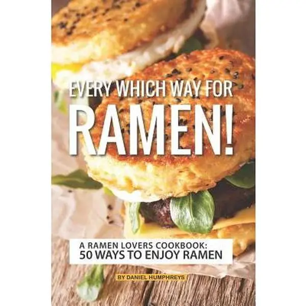 Every Which Way for Ramen!: A Ramen Lovers Cookbook: 50 Ways to Enjoy Ramen -- Daniel Humphreys, Paperback