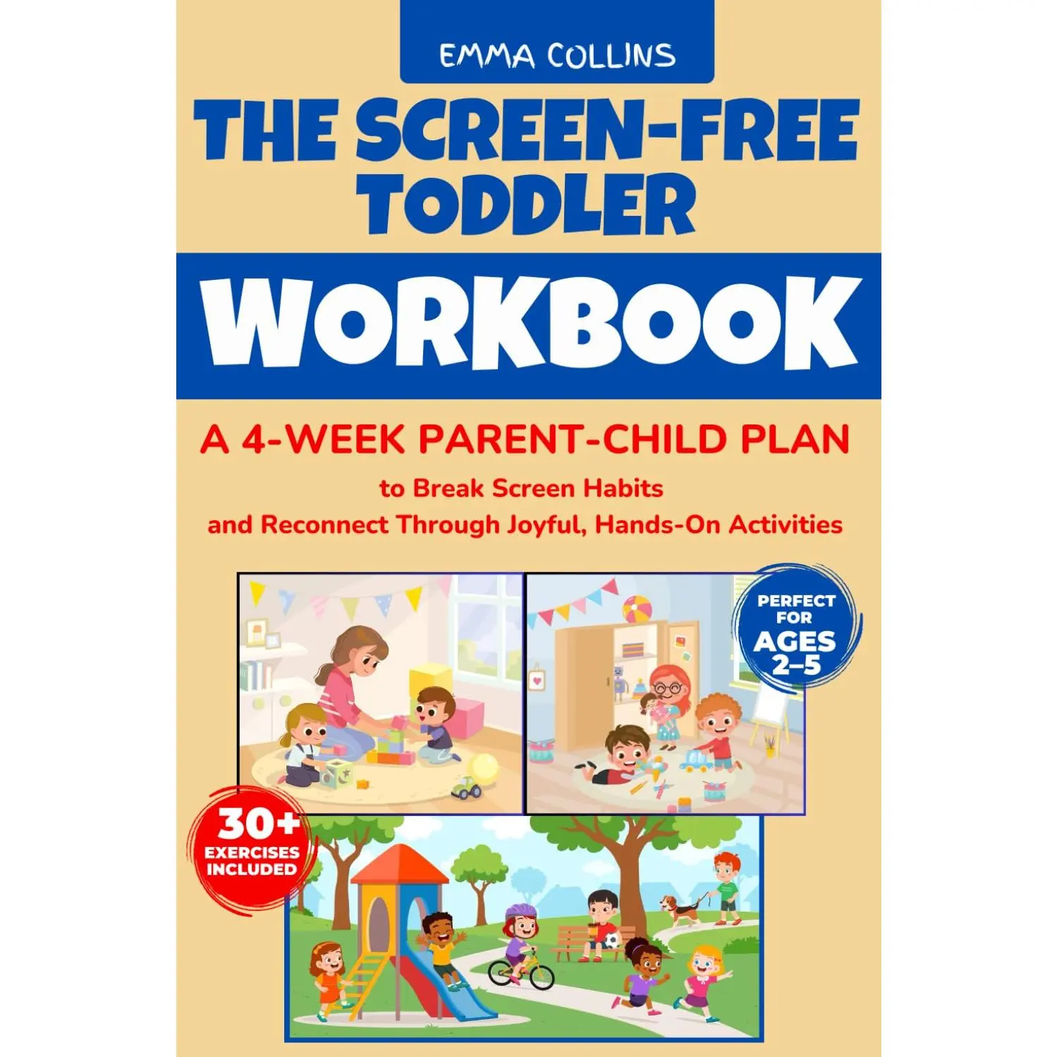 The ScreenFree Toddler Workbook: A 4-Week Parent-Child Plan to Break Screen Habits and Reconnect Through Joyful, Hands-On Activities