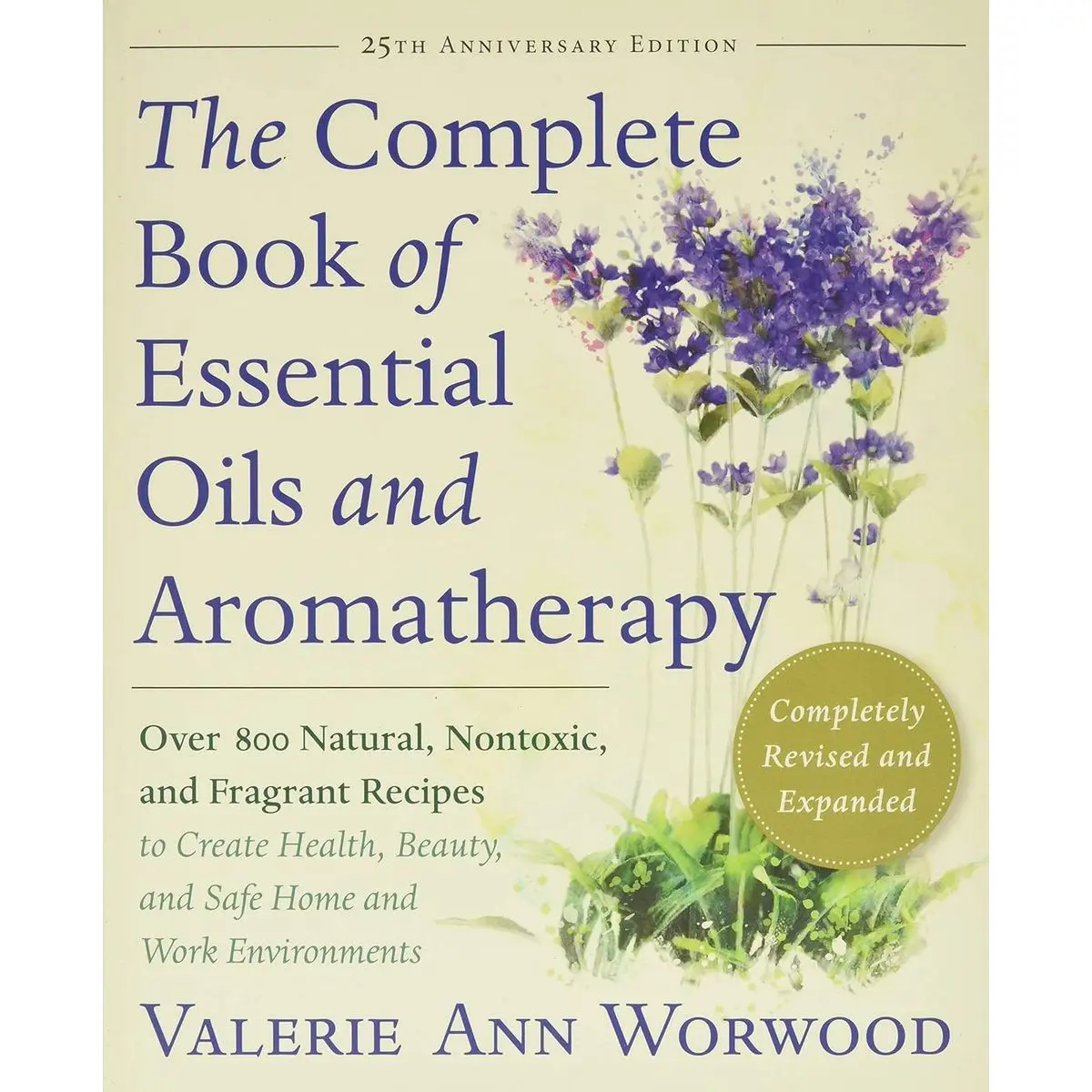 The Complete Book of Essential Oils and Aromatherapy, Revised and Expanded: Over 800 Natural, Nontoxic, and Fragrant Recipes to Create Health, Beauty, and Safe Home and Work Environments Paperback – November 15, 2016