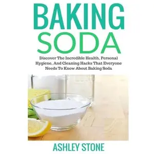 USED-Baking Soda: Discover The Incredible Health, Personal Hygiene, And Cleaning Hacks That Everyone Needs To Know About Baking Soda by Stone, Ashley (Paperback)