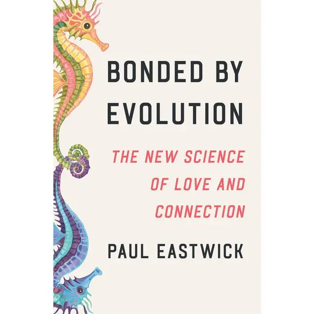 Bonded by Evolution: The New Science of Love and Connection by Paul Eastwick (Hardcover)