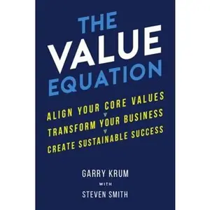 USED-The Value Equation: Align Your Core Values, Transform Your Business, and Create Sustainable Success by Garry Krum and Steven Smith (Hardcover)