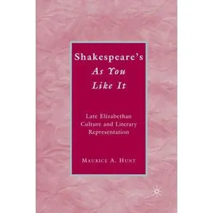 USED-Shakespeare's as You Like It: Late Elizabethan Culture and Literary Representation by Hunt, M. (Hardcover)