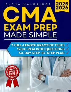 CMA Exam Prep Made Simple: A Complete Study Guide with 7 Full-Length Practice Tests, 1200+ Realistic Questions, and a 60-Day Step-by-Step
