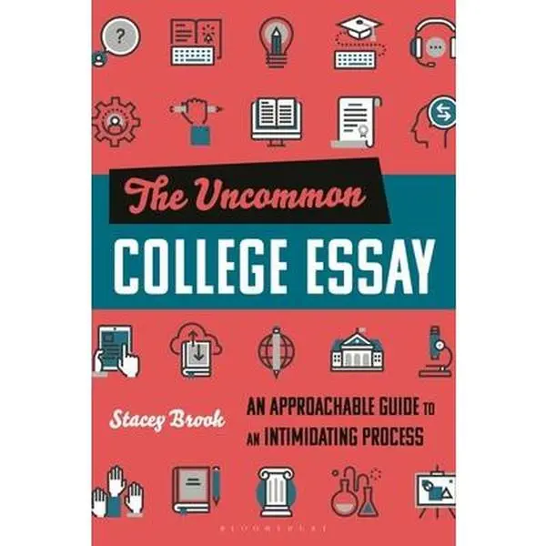 The Uncommon College Essay: An Approachable Guide to an Intimidating Process -- Stacey Brook, Paperback