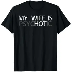 My Wife is Psychotic My Wife is Hot Illusion Funny T-Shirt.jpeg