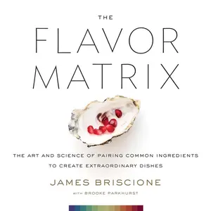 The Flavor Matrix: The Art and Science of Pairing Common Ingredients to Create Extraordinary Dishes by James Briscione||Brooke Parkhurst [Hardback Book]