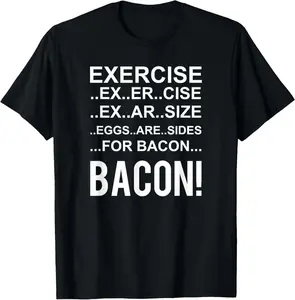 100% Cotton Exercise? Eggs Are Side For Bacon! Funny Bacon T-Shirt
