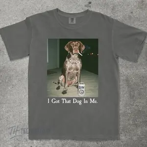 I Got That Dog In Me, German Shorthair Pointer Comfort Colors Shirt, Funny Dog Mom Shirt, Dog Lover Gift, Funny Meme Shirt