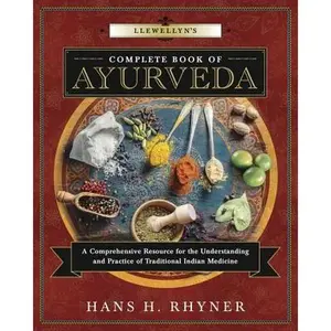 Llewellyn's Complete Book of Ayurveda: A Comprehensive Resource for the Understanding & Practice of Traditional Indian Medicine -- Hans H. Rhyner - Paperback