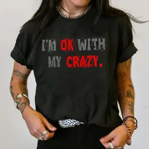 I'm OK With My Crazy Shirt – Funny Sarcastic Attitude Graphic T Shirt