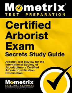 Certified Arborist Exam Secrets Study Guide: Arborist Test Review for the International Society of Arboriculture's Certified Arborist Certification Examination