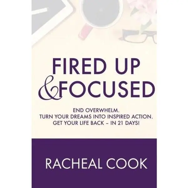 USED-Fired Up & Focused: End Overwhelm. Turn Your Dreams Into Inspired Action. by Racheal Cook (Paperback)
