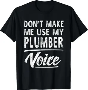 Cotton(pure) Plumber Don't Make Me Use My Plumber Voice Funny T-Shirt