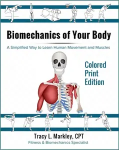 Tracy L Markley Biomechanics of Your Body Colored Print Edition A Simplified Way to Learn Human Movement and Muscles BOOK