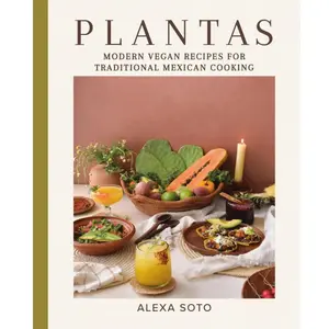 Plantas Vegan Mexican Cookbook By Alexa Soto