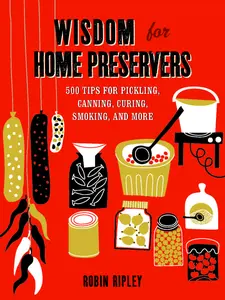 USED-Wisdom for Home Preservers: 500 Tips for Pickling, Canning, Curing, Smoking, and More by Ripley, Robin (Hardcover)